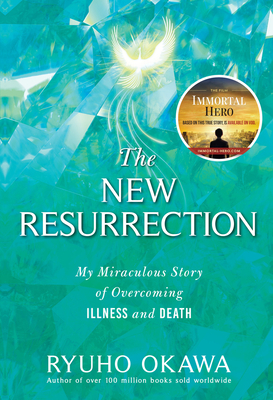 The New Resurrection: My Miraculous Story of Overcoming Illness and Death by Ryuho Okawa