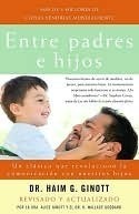 Between Parent and Child: The Bestselling Classic That Revolutionized Parent-Child Communication by Haim G. Ginott, Alice Ginott
