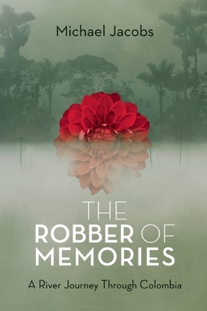 The Robber of Memories: A River Journey Through Colombia by Michael Jacobs