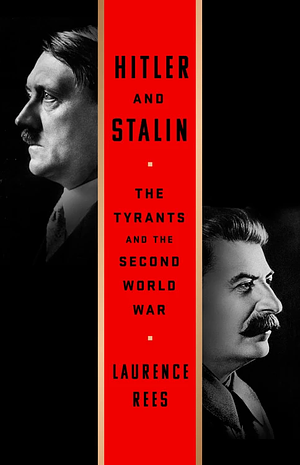 Hitler and Stalin: The Tyrants and the Second World War by Laurence Rees