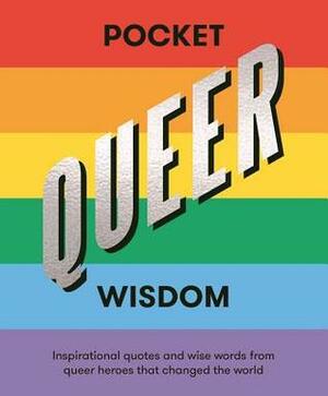 Pocket Queer Wisdom: Inspirational Quotes and Wise Words from Queer Heroes Who Changed the World by Hardie Grant