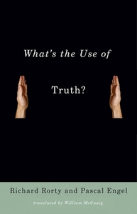What's the Use of Truth? by Pascal Engel, Richard Rorty