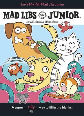 I Love My Pet! Mad Libs Junior by Molly Reisner