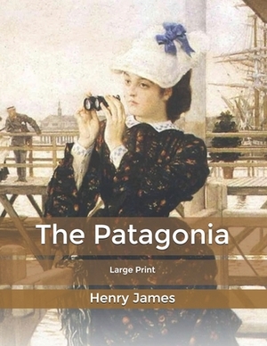 The Patagonia: Large Print by Henry James