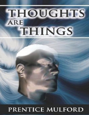 Thoughts are Things (Annotated) by Prentice Mulford