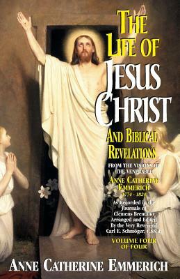 Life of Jesus Christ and Biblical Revelations, Volume 4 by Anne Catherine Emmerich