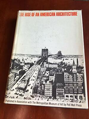 The Rise Of An American Architecture by Henry-Russell Hitchcock