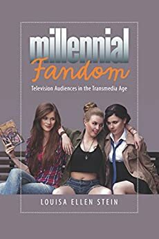 Millenial Fandom: Television Audiences in the Transmedia Age by Louisa Ellen Stein