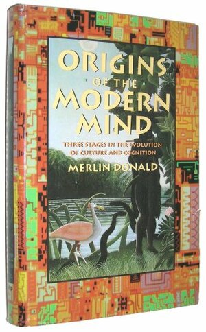 Origins of the Modern Mind: Three Stages in the Evolution of Culture and Cognition, by Merlin Donald