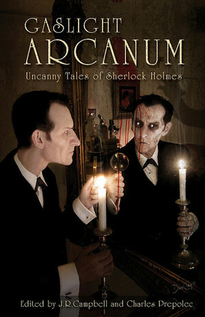 Gaslight Arcanum: Uncanny Tales of Sherlock Holmes by Kevin Cockle, Fred Saberhagen, Simon Clark, Stephen Volk, Charles Prepolec, Kim Newman, Tom English, Paul Kane, Christopher Fowler, Jeff Campbell, Lawrence C. Connolly, J.R. Campbell, Simon K. Unsworth, Tony Richards, William Meikle