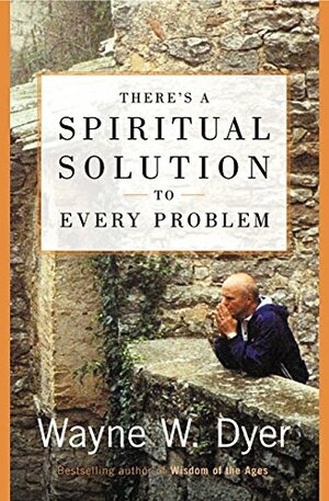 There's a Spiritual Solution to Every Problem by Wayne W. Dyer