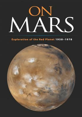 On Mars: Exploration of the Red Planet, 1958-1978 by National Aeronautics and Administration, Linda Neuman Ezell, Edward Clinton Ezell