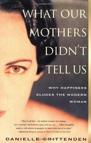 What Our Mothers Didn't Tell Us: Why Happiness Eludes the Modern Woman by Danielle Crittenden