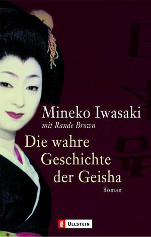 Die wahre Geschichte der Geisha by Mineko Iwasaki, Rande Brown, Elke VomScheidt