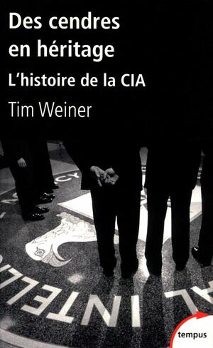 Des cendres en héritage : L'histoire de la CIA by Tim Weiner
