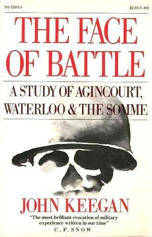 The Face Of Battle: A Study Of Agincourt, Waterloo & The Somme by John Keegan, John Keegan