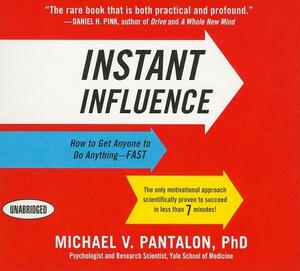 Instant Influence: How to Get Anyone to Do Anything--Fast by Michael Pantalon