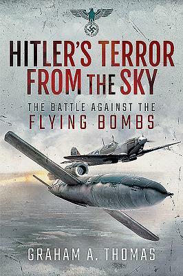 Hitler's Terror from the Sky: The Battle Against the Flying Bombs by Graham A. Thomas