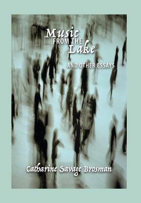 Music from the Lake: And Other Essays by Catharine Savage Brosman