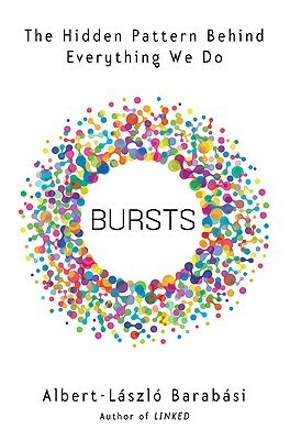 Bursts: The Hidden Pattern Behind Everything We Do by Albert-László Barabási