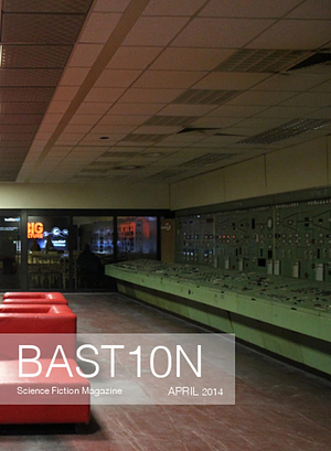 Bastion Science Fiction Magazine: Issue 1, April 2014 by M. Justine Gerard