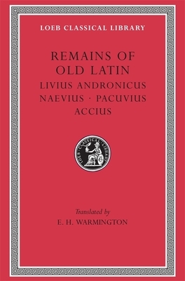 Remains of Old Latin, Volume II: Livius Andronicus. Naevius. Pacuvius. Accius by Livius Andronicus, Naevius