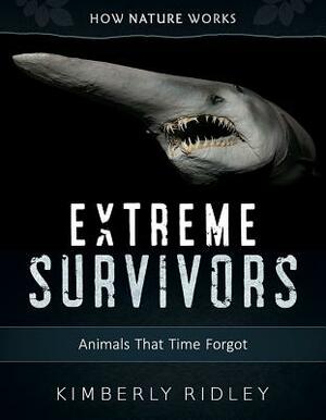 Extreme Survivors: Animals That Time Forgot by Kimberly Ridley