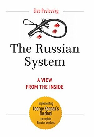The Russian System.A view from the inside.Implementing George Kennan's method to explane Russian conduct by Gleb Pavlovsky