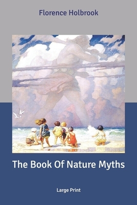 The Book Of Nature Myths: Large Print by Florence Holbrook