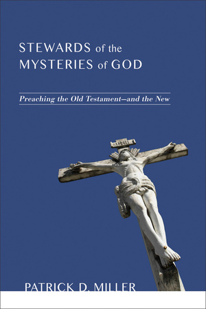 Stewards of the Mysteries of God: Preaching the Old Testament-And the New by Patrick D. Miller