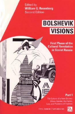 Bolshevik Visions: First Phase of the Cultural Revolution in Soviet Russia, Part 1 by 