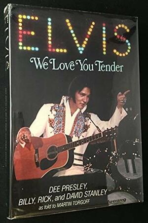 Elvis We Love You Tender by David Stanley, Billy Stanley, Martin Torgoff, Rick Stanley, Dee Presley