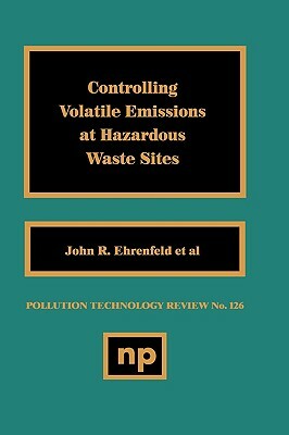 Controlling Volatile Emissions at Hazardous Waste Sites by John R. Ehrenfeld