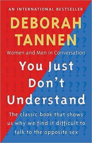You Just Don't Understand: Women And Men In Conversation by Deborah Tannen