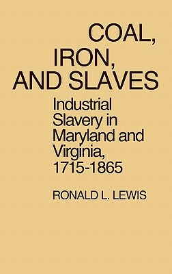 Coal, Iron, and Slaves: Industrial Slavery in Maryland and Virginia, 1715$1865 by Ronald Lewis