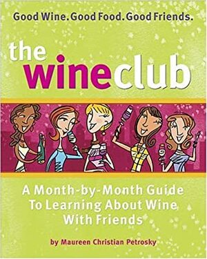 The Wine Club: A Month-By-Month Guide to Learning about Wine with Friends by Maureen Christian Petrosky, Tricia Laning