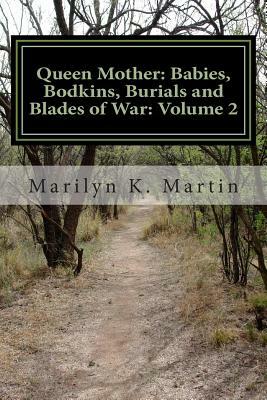 Queen Mother: Babies, Bodkins, Burials and Blades of War: Volume 2 by Marilyn K. Martin