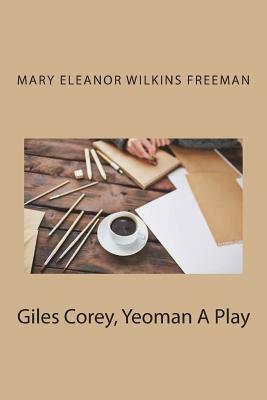 Giles Corey, Yeoman A Play by Mary Eleanor Wilkins