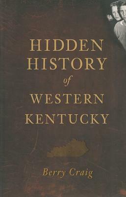 Hidden History of Western Kentucky by Berry Craig