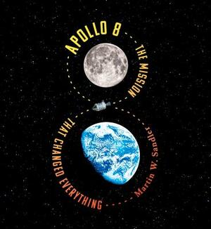 Apollo 8: The Mission That Changed Everything by Martin W. Sandler