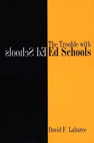 The Trouble with Ed Schools by David F. Labaree