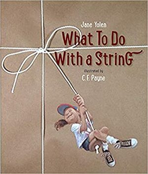 What to Do with a String by C.F. Payne, Jane Yolen