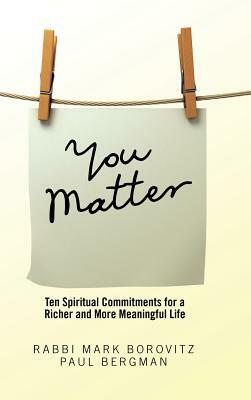 You Matter: Ten Spiritual Commitments for a Richer and More Meaningful Life by Rabbi Mark Borovitz, Paul Bergman