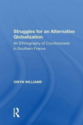 Struggles for an Alternative Globalization: An Ethnography of Counterpower in Southern France by Gwyn Williams