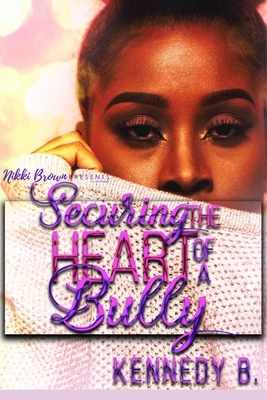 Securing the Heart of A Bully by Kennedy B