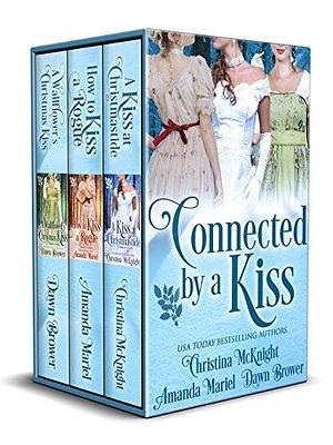 Connected by a Kiss by Dawn Brower, Christina McKnight, Christina McKnight, Amanda Mariel