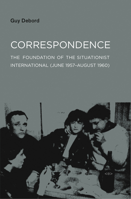 Correspondence: The Foundation of the Situationist International (June 1957--August 1960) by Guy Debord