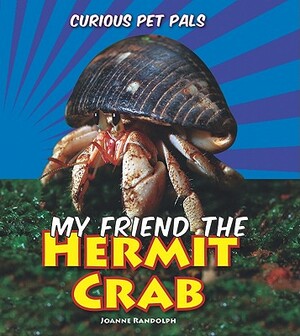 My Friend the Hermit Crab by Joanne Randolph