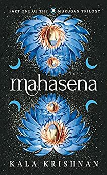 Mahasena : Part One Of The Murugan Trilogy by Kala Krishnan