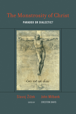 The Monstrosity of Christ: Paradox or Dialectic? by Slavoj Žižek, John Milbank